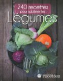 240 recettes pour sublimer les légumes